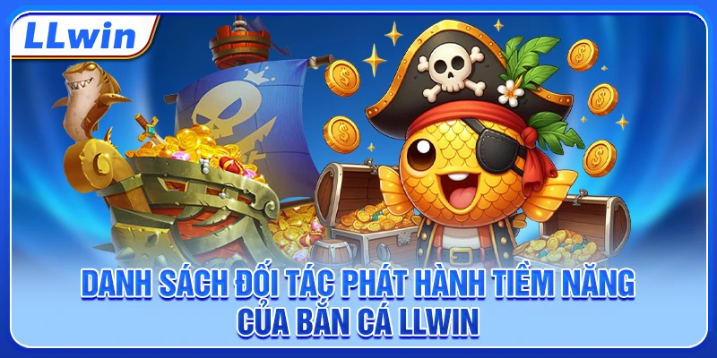 Danh sách đối tác phát hành tiềm năng của bắn cá LLWIN Danh sách đối tác phát hành tiềm năng của bắn cá LLWIN