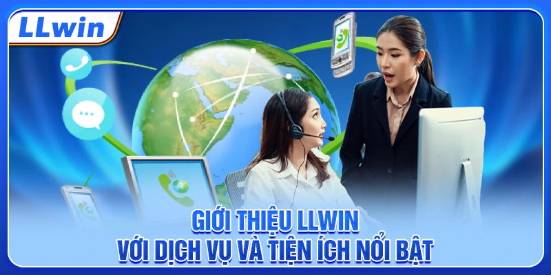 Giới thiệu LLWIN với dịch vụ và tiện ích nổi bật Giới thiệu LLWIN với dịch vụ và tiện ích nổi bật