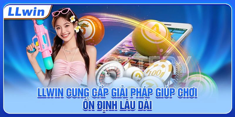 LLWIN cung cấp giải pháp giúp chơi ổn định lâu dài LLWIN cung cấp giải pháp giúp chơi ổn định lâu dài