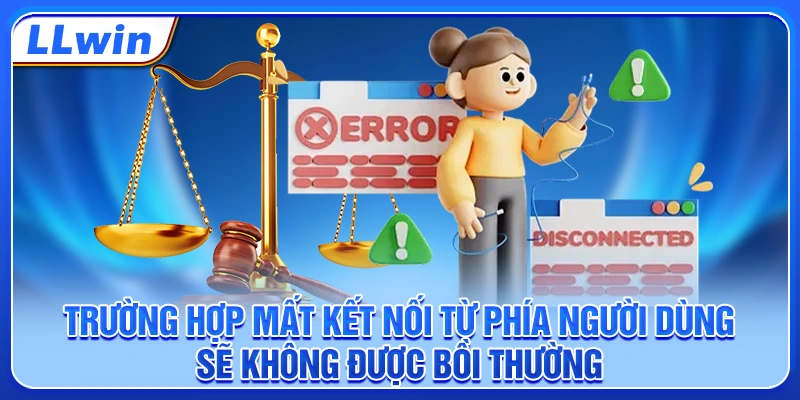 Trường hợp mất kết nối từ phía người dùng sẽ không được bồi thường Trường hợp mất kết nối từ phía người dùng sẽ không được bồi thường
